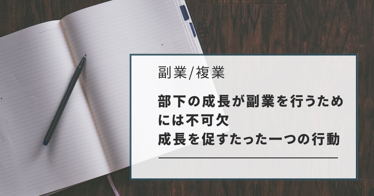 部下の成長が副業を行うためには不可欠。成長を促すたった一つの行動