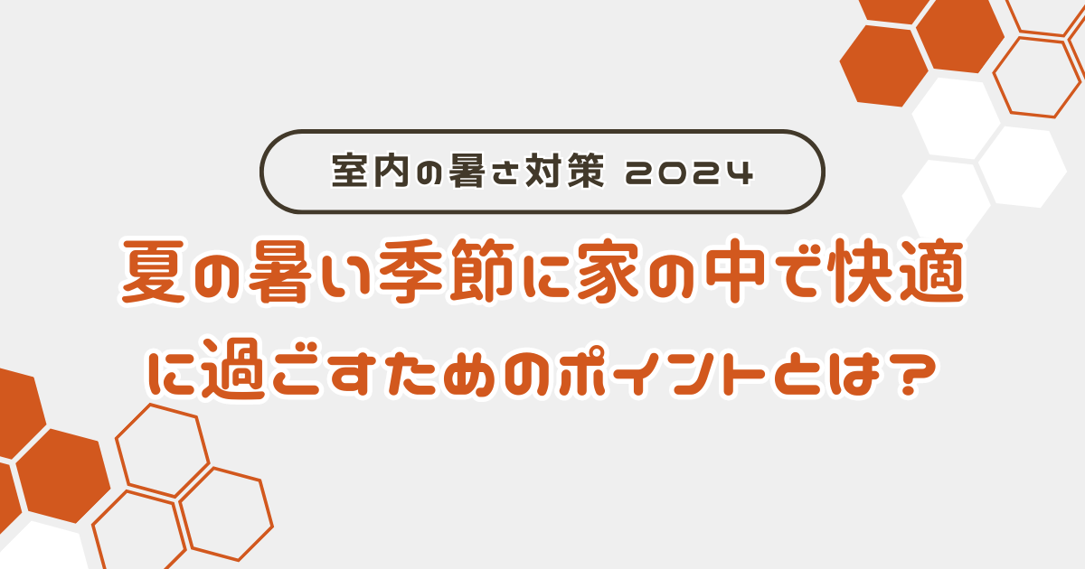 夏の暑い季節に家の中で快適に過ごすためのポイント